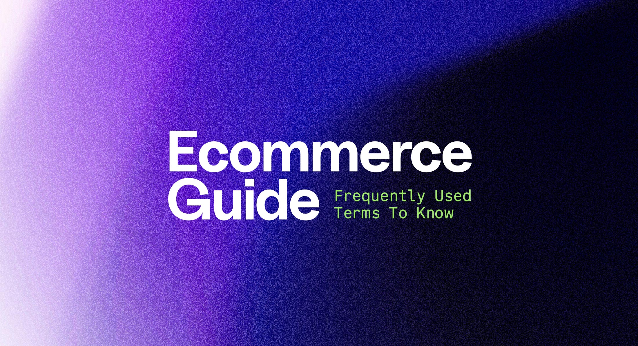 Ecommerce Guide - Frequently Used Terms To Know