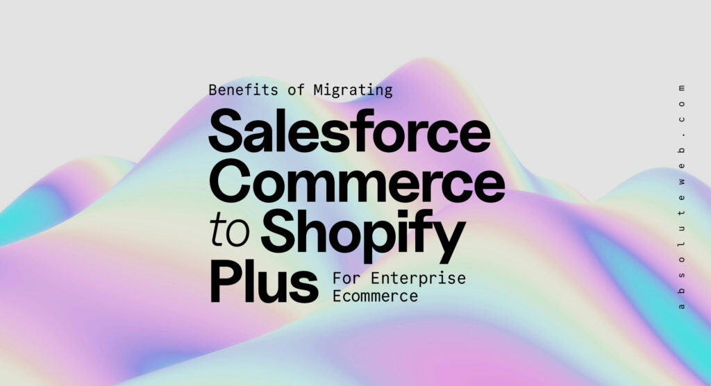 Benefits of Migrating Salesforce Commerce to Shopify Plus For Enterprice Ecommerce