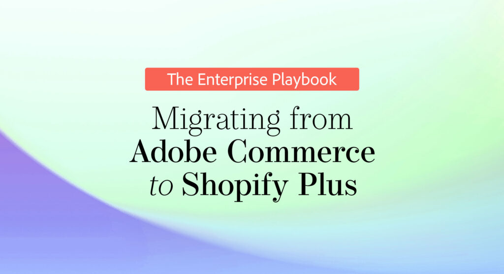 Migrating from Adobe Commerce to Shopify Plus