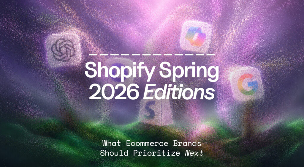 Shopify Spring 2026 Editions: What Ecommerce Brands Should Prioritize Next