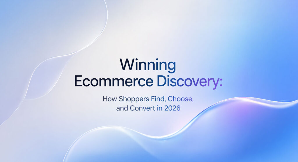 Winning Ecommerce Discovery: How Shoppers Find, Choose, and Convert in 2026